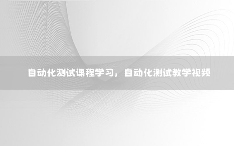 自動化測試課程學習，自動化測試教學視頻