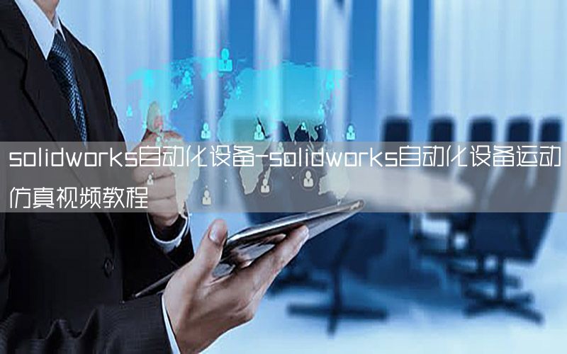 solidworks自動(dòng)化設(shè)備-solidworks自動(dòng)化設(shè)備運(yùn)動(dòng)仿真視頻教程