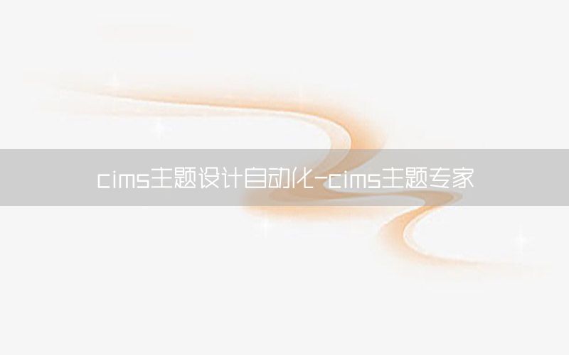 cims主題設(shè)計自動化-cims主題專家