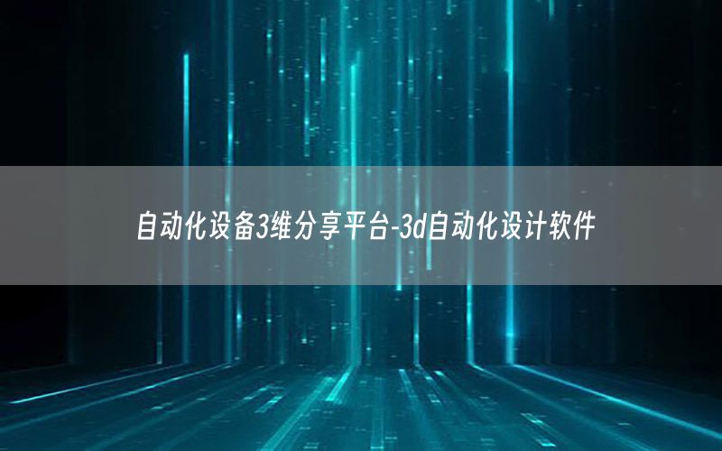 自動化設(shè)備3維分享平臺-3d自動化設(shè)計(jì)軟件