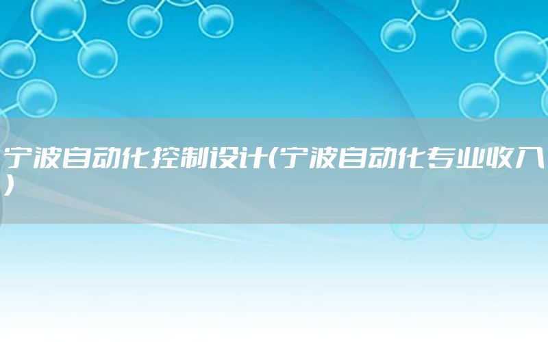 寧波自動化控制設計（寧波自動化專業(yè)收入）