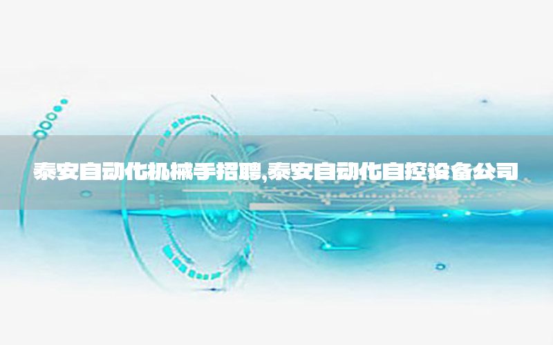 泰安自動化機械手招聘，泰安自動化自控設備公司