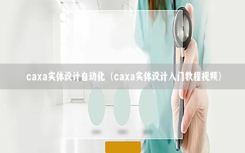 caxa實體設(shè)計自動化（caxa實體設(shè)計入門教程視頻）