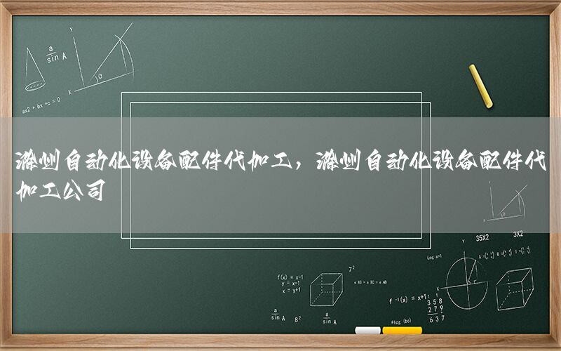 滁州自動化設備配件代加工，滁州自動化設備配件代加工公司