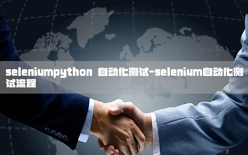 seleniumpython 自動化測試-selenium自動化測試流程