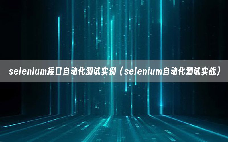 selenium接口自動化測試實例（selenium自動化測試實戰(zhàn)）