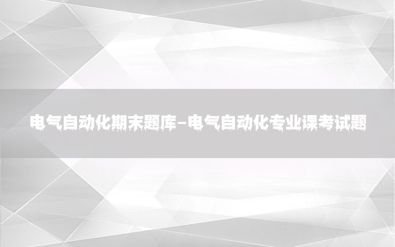 電氣自動化期末題庫-電氣自動化專業(yè)課考試題