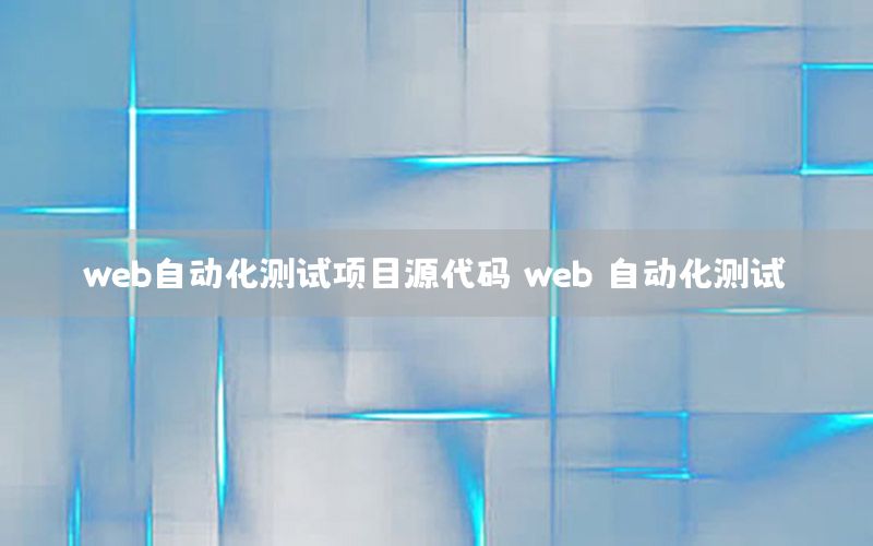 web自動(dòng)化測試項(xiàng)目源代碼（web 自動(dòng)化測試）