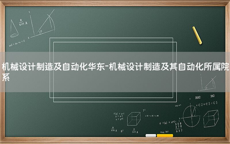 機(jī)械設(shè)計(jì)制造及自動(dòng)化華東-機(jī)械設(shè)計(jì)制造及其自動(dòng)化所屬院系