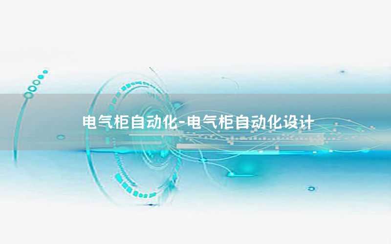 電氣柜自動(dòng)化-電氣柜自動(dòng)化設(shè)計(jì)