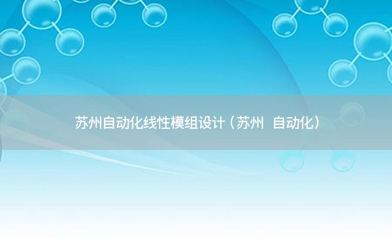 蘇州自動化線性模組設(shè)計（蘇州 自動化）