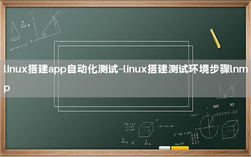 linux搭建app自動(dòng)化測(cè)試-linux搭建測(cè)試環(huán)境步驟lnmp