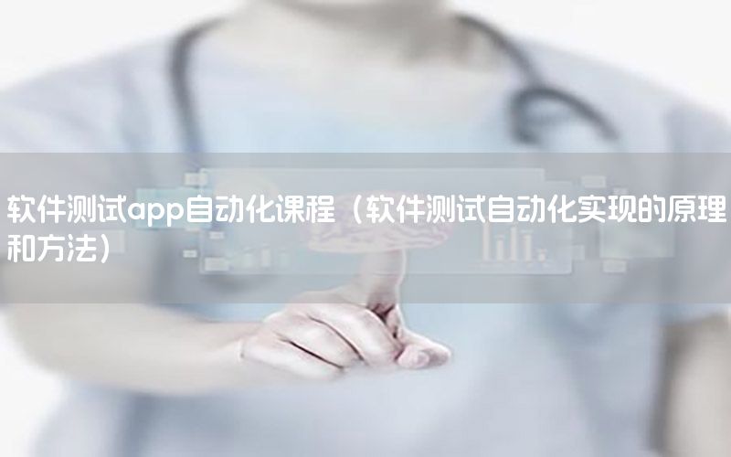 軟件測(cè)試app自動(dòng)化課程（軟件測(cè)試自動(dòng)化實(shí)現(xiàn)的原理和方法）