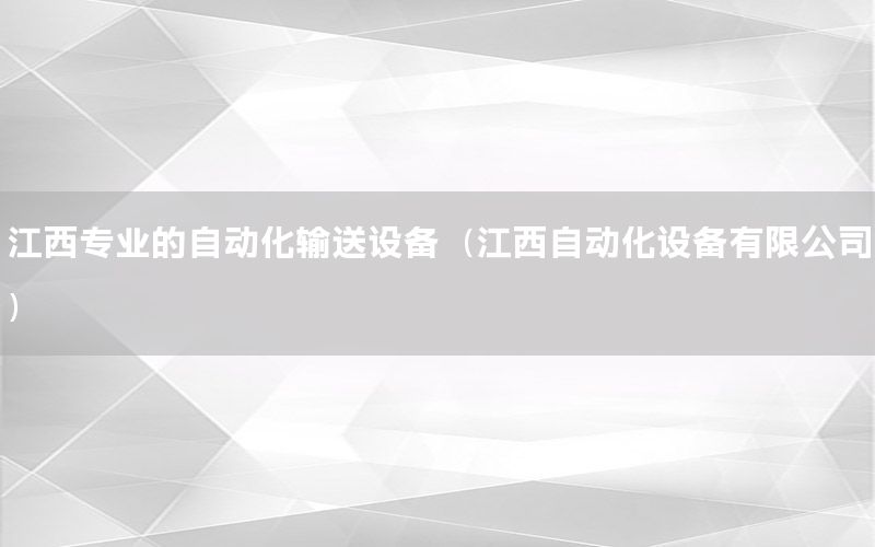 江西專業(yè)的自動(dòng)化輸送設(shè)備（江西自動(dòng)化設(shè)備有限公司）