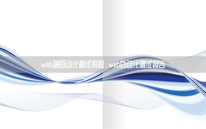 web端自動化測試教程，web自動化測試報告