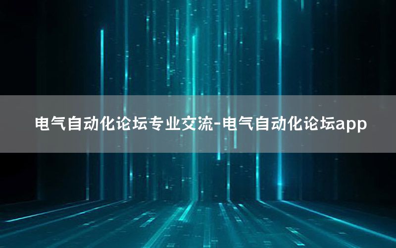 電氣自動化論壇專業(yè)交流-電氣自動化論壇app