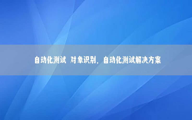 自動化測試 對象識別，自動化測試解決方案