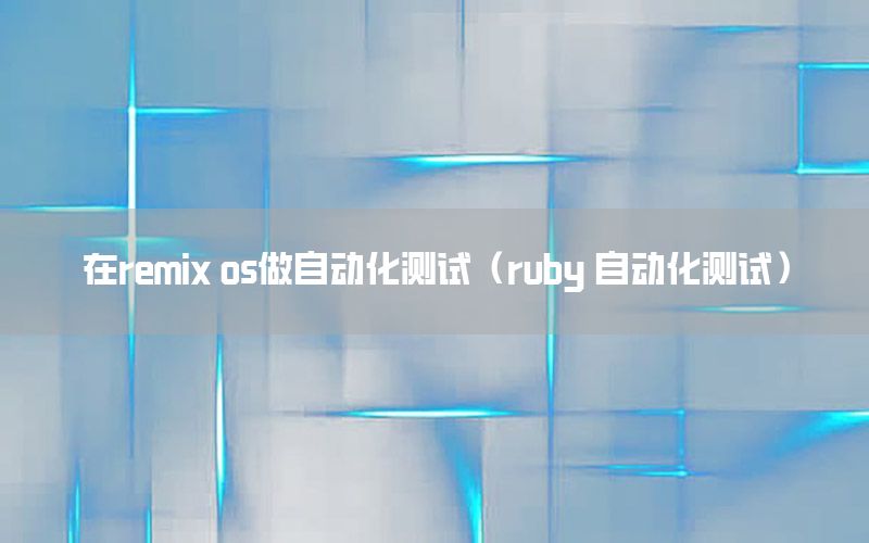 在remix os做自動(dòng)化測(cè)試（ruby 自動(dòng)化測(cè)試）