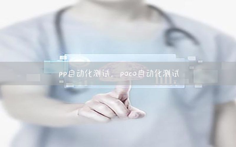 pp自動(dòng)化測(cè)試，poco自動(dòng)化測(cè)試