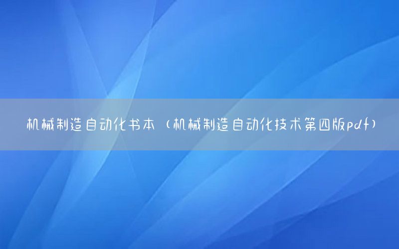 機械制造自動化書本（機械制造自動化技術(shù)第四版pdf）