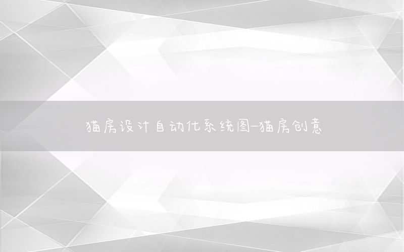 貓房設(shè)計自動化系統(tǒng)圖-貓房創(chuàng)意