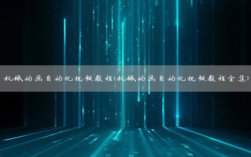 機械動畫自動化視頻教程（機械動畫自動化視頻教程全集）