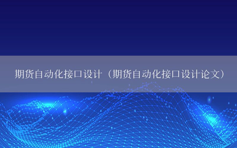 期貨自動化接口設計（期貨自動化接口設計論文）