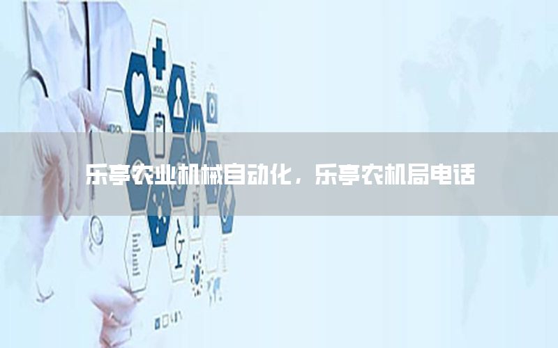 樂亭農(nóng)業(yè)機械自動化，樂亭農(nóng)機局電話