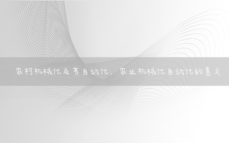 農(nóng)村機械化及其自動化，農(nóng)業(yè)機械化自動化的意義