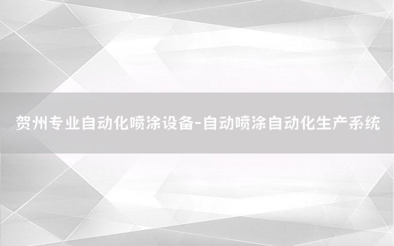 賀州專業(yè)自動化噴涂設(shè)備-自動噴涂自動化生產(chǎn)系統(tǒng)