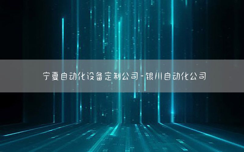 寧夏自動(dòng)化設(shè)備定制公司-銀川自動(dòng)化公司