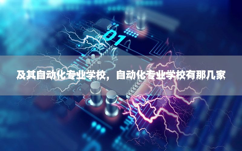 及其自動化專業(yè)學校，自動化專業(yè)學校有那幾家