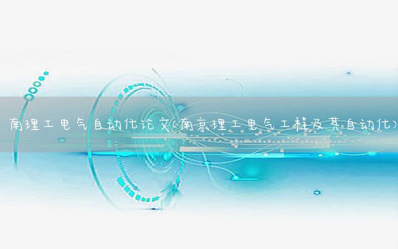 南理工電氣自動(dòng)化論文（南京理工電氣工程及其自動(dòng)化）