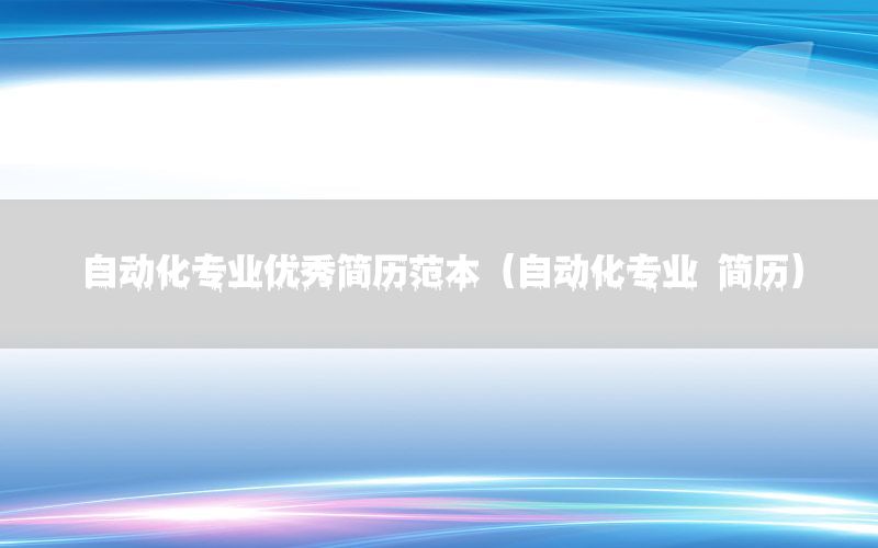 自動化專業(yè)優(yōu)秀簡歷范本（自動化專業(yè) 簡歷）