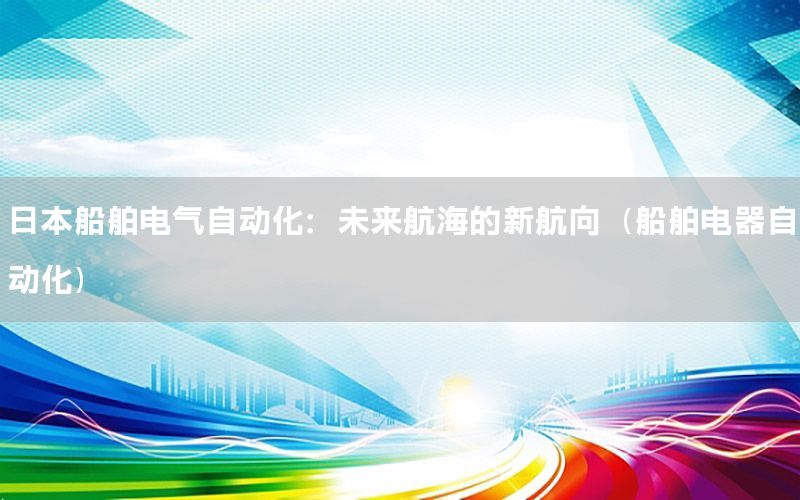 日本船舶電氣自動化：未來航海的新航向（船舶電器自動化）