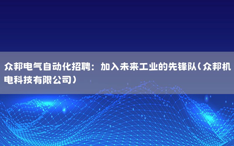 眾邦電氣自動化招聘：加入未來工業(yè)的先鋒隊（眾邦機電科技有限公司）