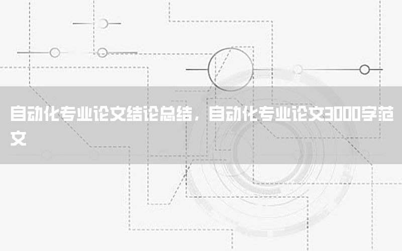 自動化專業(yè)論文結(jié)論總結(jié)，自動化專業(yè)論文3000字范文