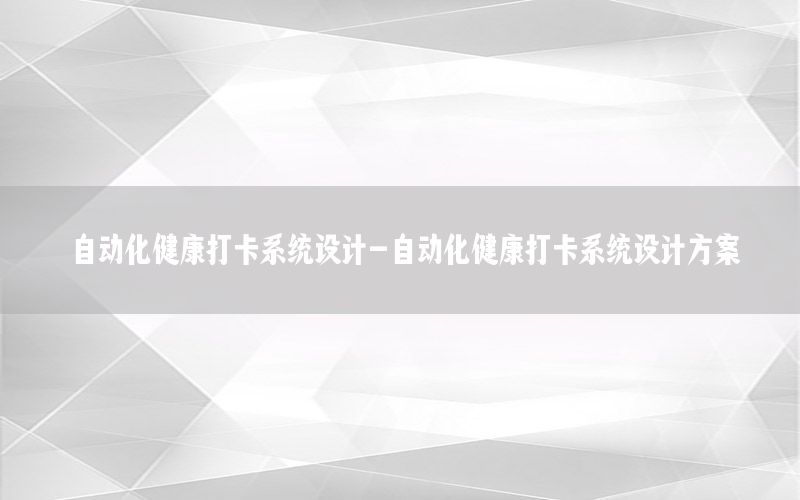 自動化健康打卡系統(tǒng)設計-自動化健康打卡系統(tǒng)設計方案