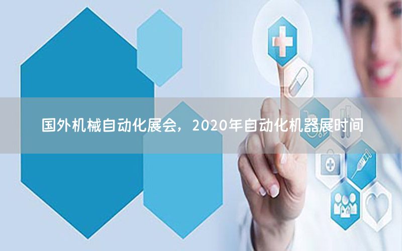 國外機械自動化展會，2020年自動化機器展時間