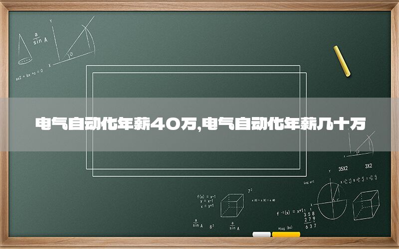 電氣自動化年薪40萬，電氣自動化年薪幾十萬