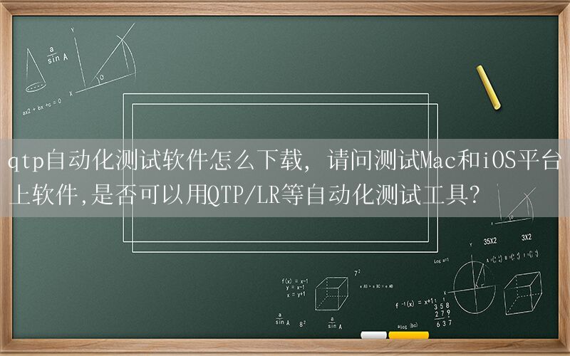 qtp自動化測試軟件怎么下載，請問測試Mac和iOS平臺上軟件,是否可以用QTP/LR等自動化測試工具?