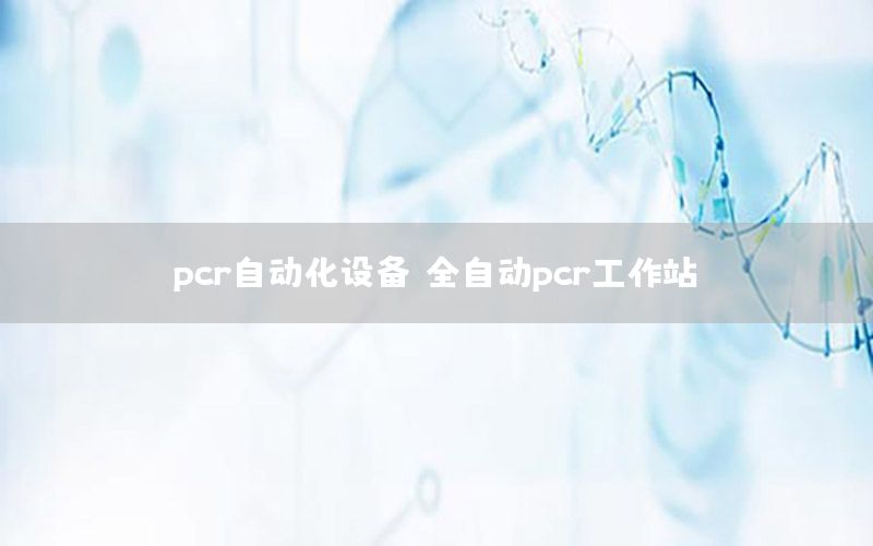 pcr自動(dòng)化設(shè)備（全自動(dòng)pcr工作站）