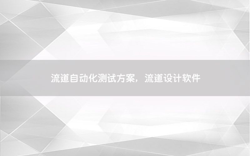 流道自動(dòng)化測(cè)試方案，流道設(shè)計(jì)軟件