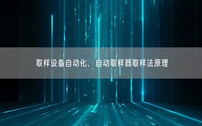 取樣設(shè)備自動化，自動取樣器取樣法原理