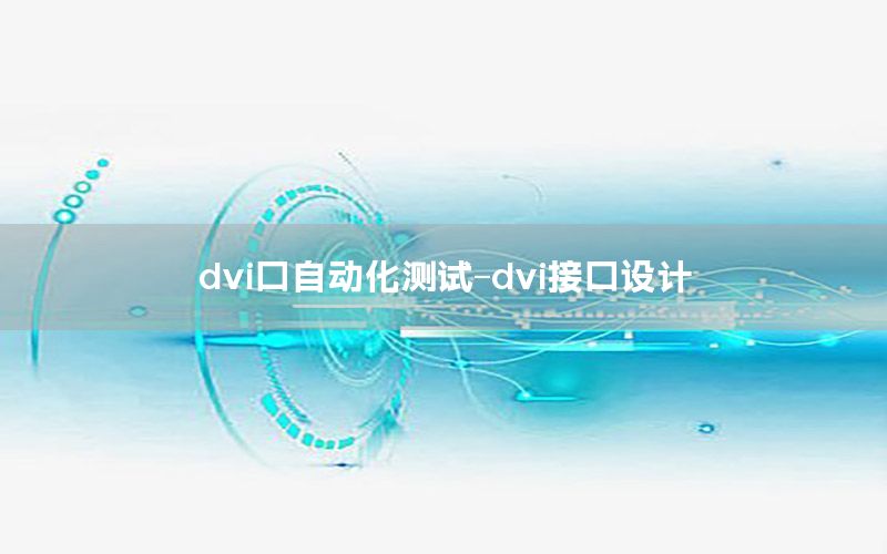 dvi口自動化測試-dvi接口設(shè)計(jì)