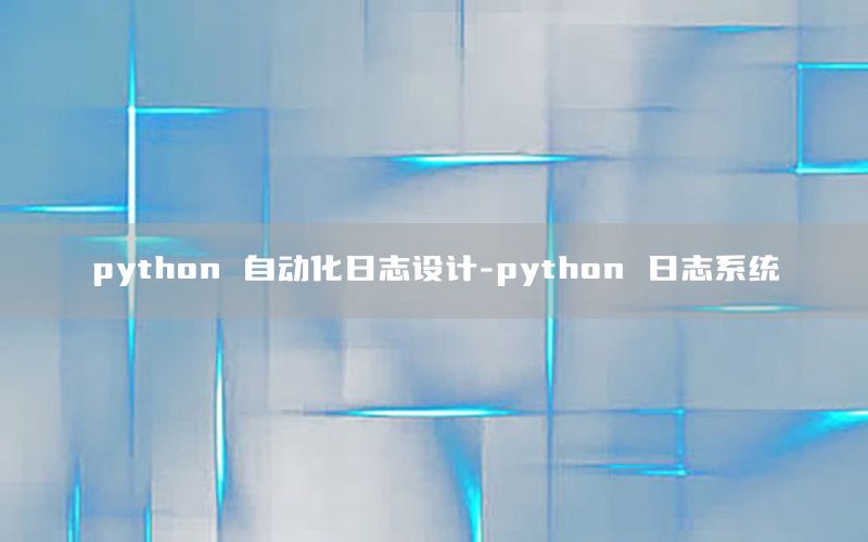 python 自動(dòng)化日志設(shè)計(jì)-python 日志系統(tǒng)