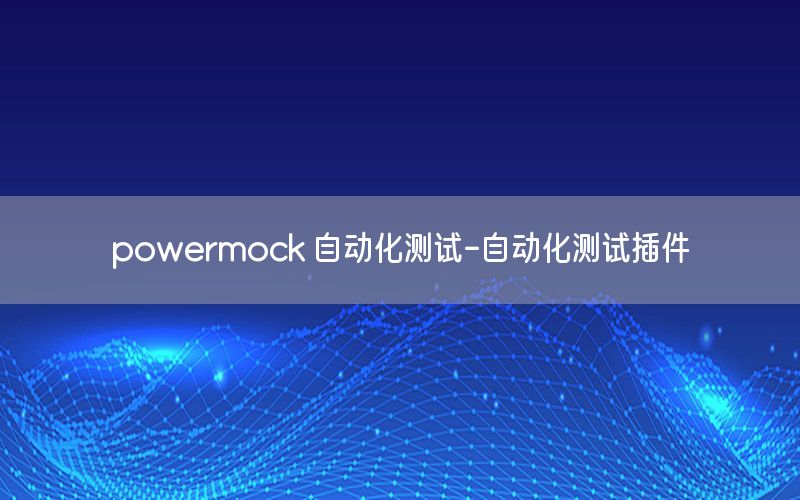 powermock 自動化測試-自動化測試插件