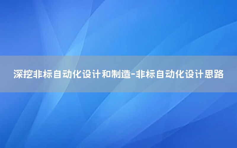 深挖非標自動化設計和制造-非標自動化設計思路