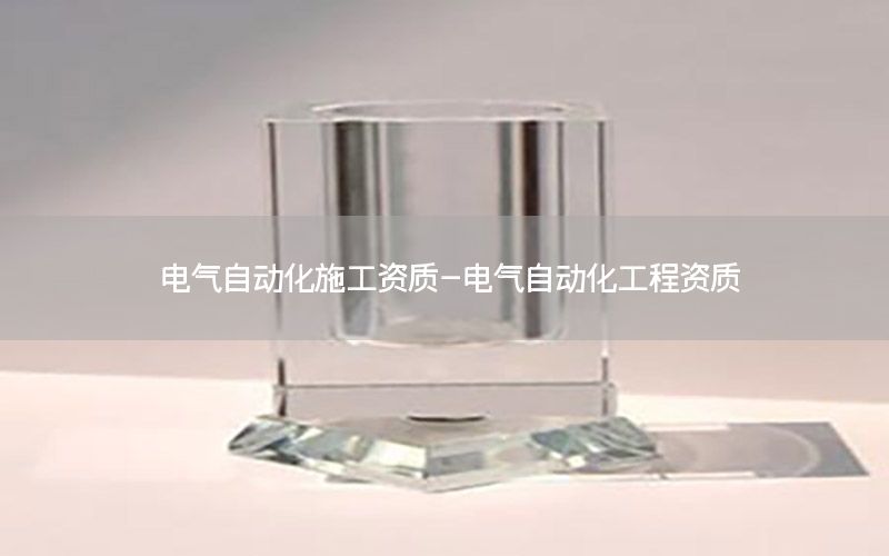 電氣自動化施工資質-電氣自動化工程資質