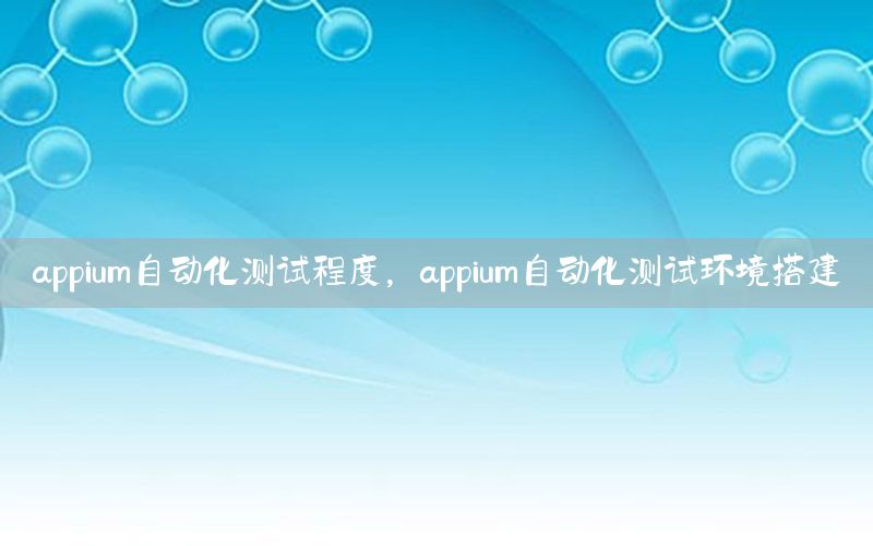 appium自動化測試程度，appium自動化測試環(huán)境搭建